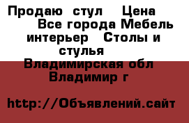 Продаю  стул  › Цена ­ 4 000 - Все города Мебель, интерьер » Столы и стулья   . Владимирская обл.,Владимир г.